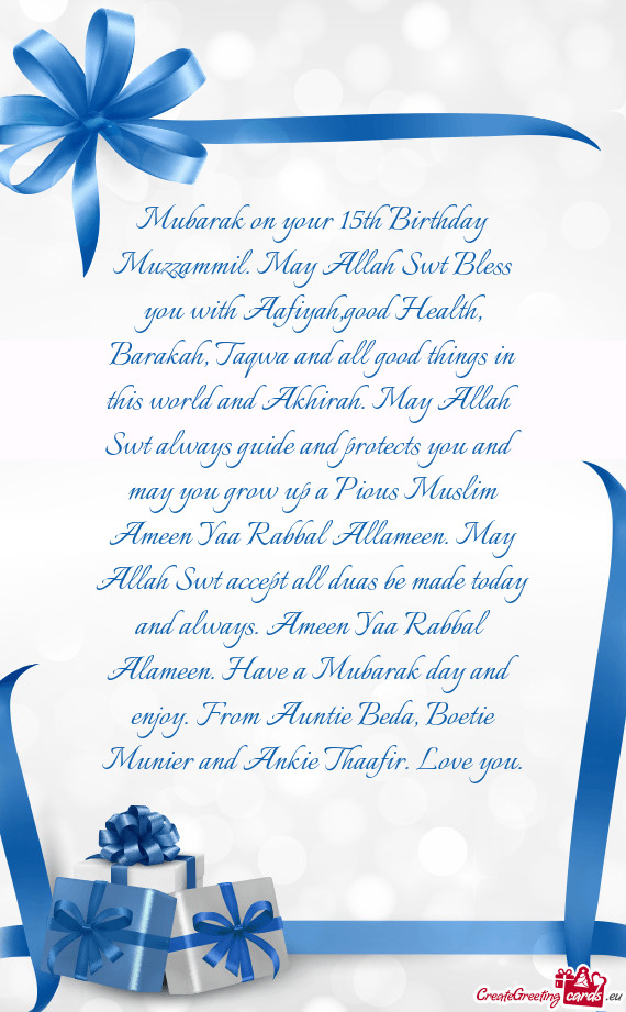 Mubarak on your 15th Birthday Muzzammil. May Allah Swt Bless you with Aafiyah,good Health, Barakah