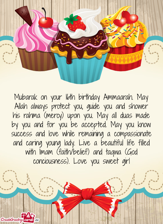 Mubarak on your 16th birthday Ammaarah. May Allah always protect you, guide you and shower his rahma