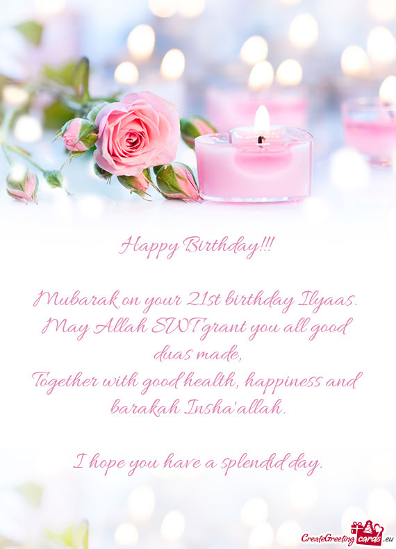 Mubarak on your 21st birthday Ilyaas