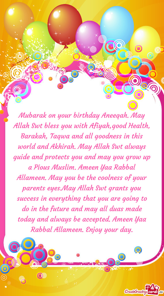 Mubarak on your birthday Aneeqah. May Allah Swt bless you with Afiyah,good Health, Barakah, Taqwa an