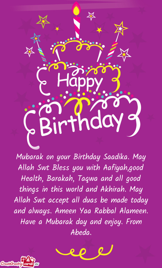 Mubarak on your Birthday Saadika. May Allah Swt Bless you with Aafiyah,good Health, Barakah, Taqwa a