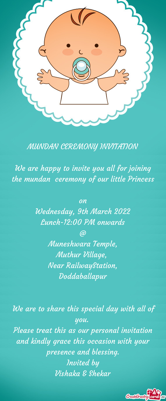 MUNDAN CEREMONY INVITATION
 
 We are happy to invite you all for joining the mundan ceremony of our