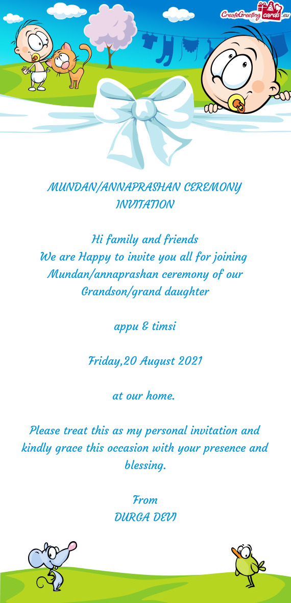 MUNDAN/ANNAPRASHAN CEREMONY INVITATION
 
 Hi family and friends
 We are Happy to invite you all for