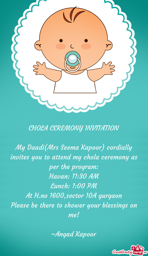 My Daadi(Mrs Seema Kapoor) cordially invites you to attend my chola ceremony as per the program: