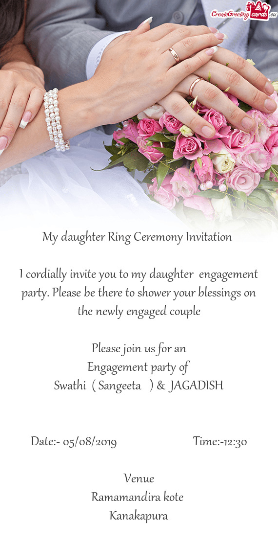 My daughter Ring Ceremony Invitation 
 
 I cordially invite you to my daughter engagement party