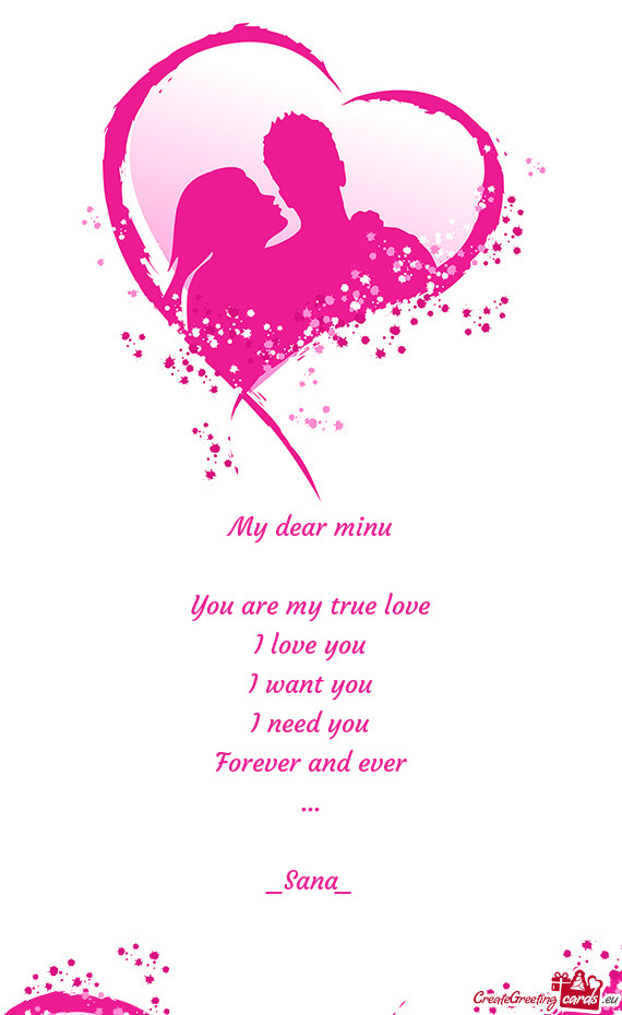 My dear minu
 
 You are my true love
 I love you
 I want you
 I need you
 Forever and ever