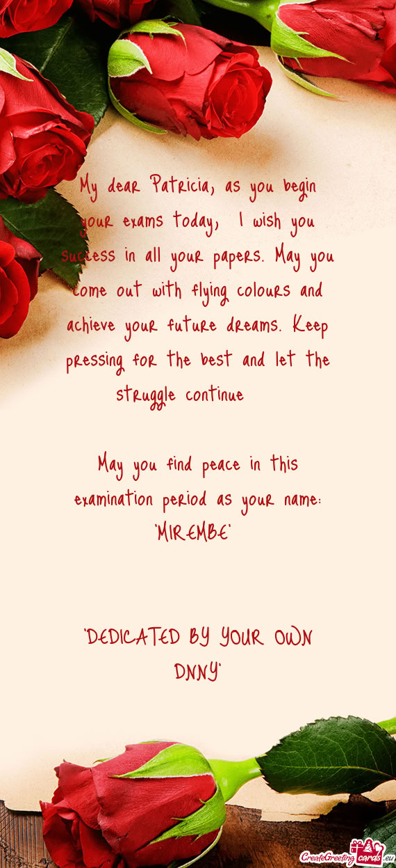 My dear Patricia, as you begin your exams today, I wish you success in all your papers. May you com