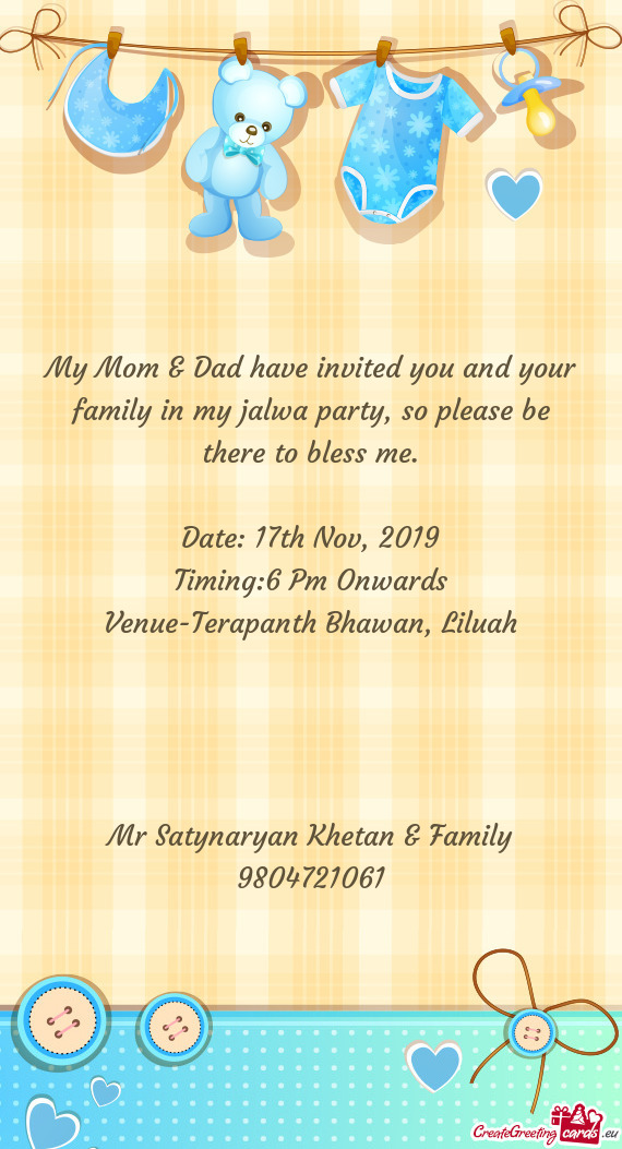 My Mom & Dad have invited you and your family in my jalwa party, so please be there to bless me