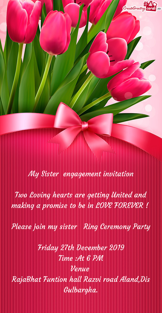 My Sister engagement invitation
 
 Two Loving hearts are getting United and making a promise to be