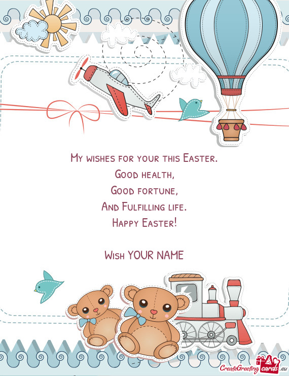 My wishes for your this Easter.  Good health,  Good