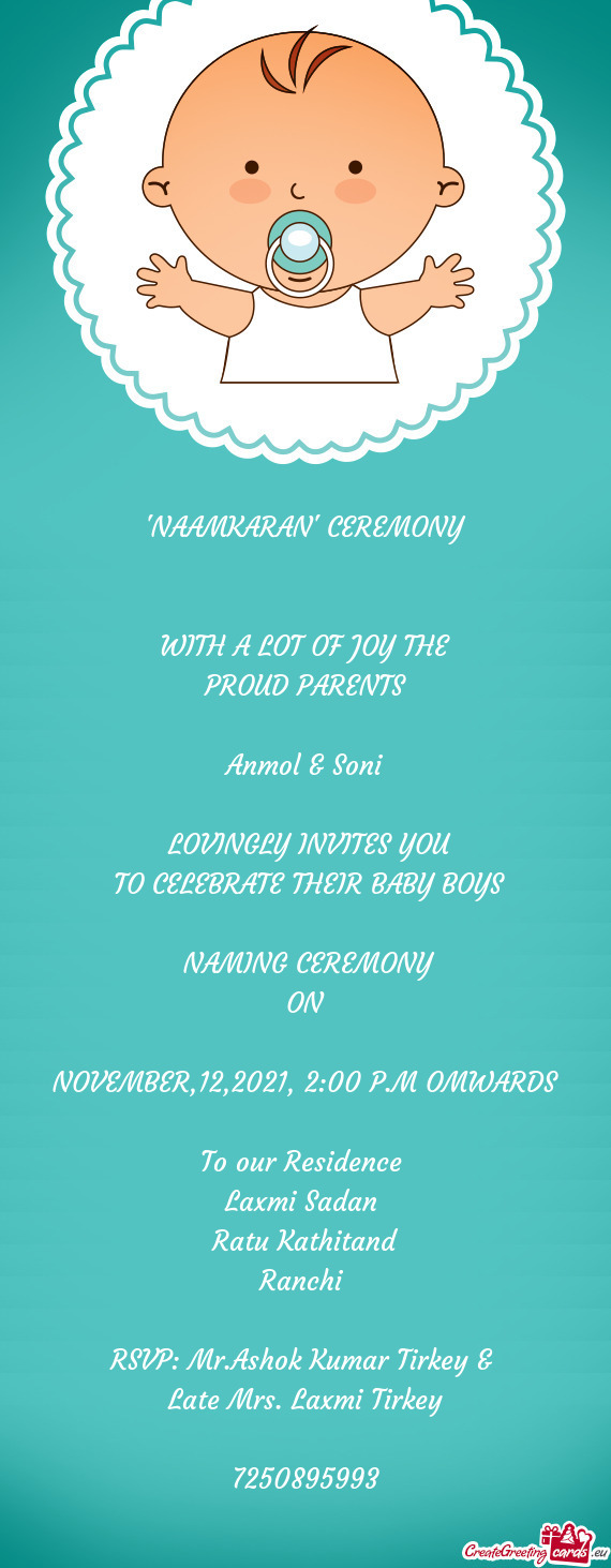 "NAAMKARAN" CEREMONY
 
 
 WITH A LOT OF JOY THE
 PROUD PARENTS
 
 Anmol & Soni
 
 LOVINGLY INVITES