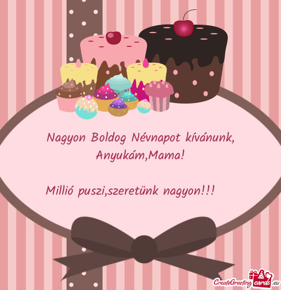 Nagyon Boldog Névnapot kívánunk, Anyukám,Mama
