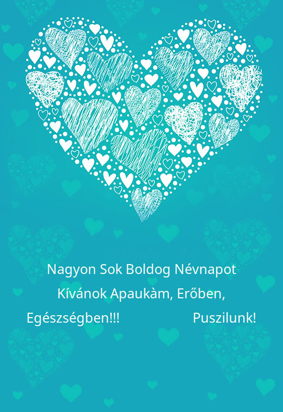 Nagyon Sok Boldog Névnapot Kívánok Apaukàm, Erőben, Egészségben!!!      Puszil
