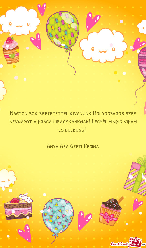 Nagyon sok szeretettel kivanunk Boldogsagos szep nevnapot a draga Lizacskanknak! Legyél mindig vida