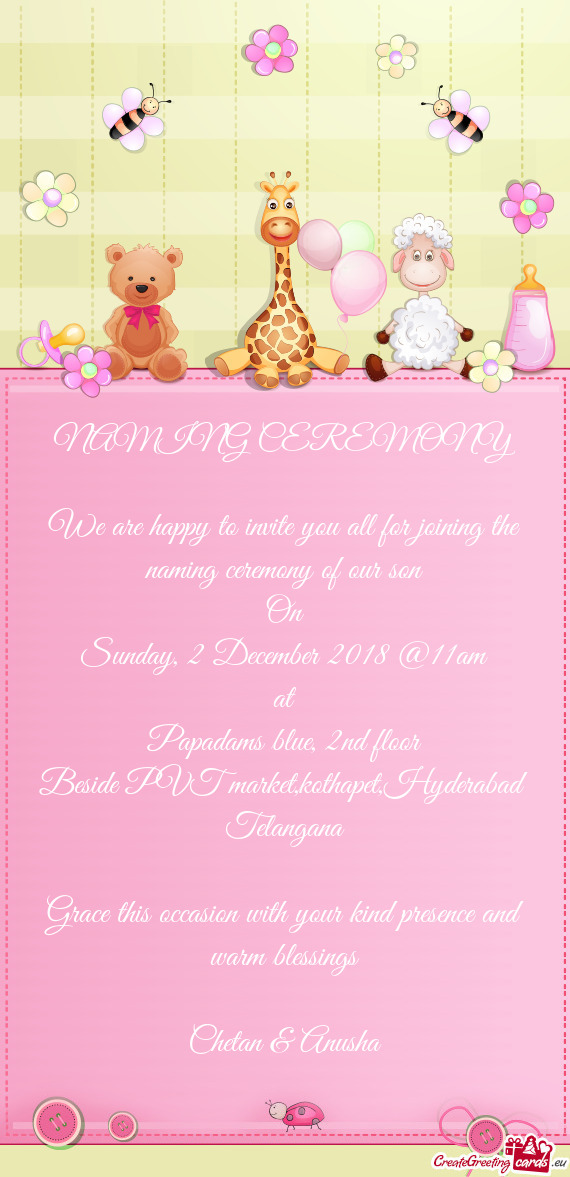 NAMING CEREMONY
 
 We are happy to invite you all for joining the naming ceremony of our son
 On
 Su