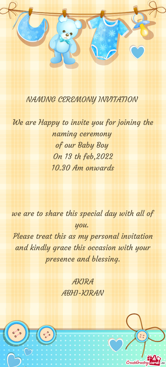 NAMING CEREMONY INVITATION 
 
 We are Happy to invite you for joining the naming ceremony 
 of our B