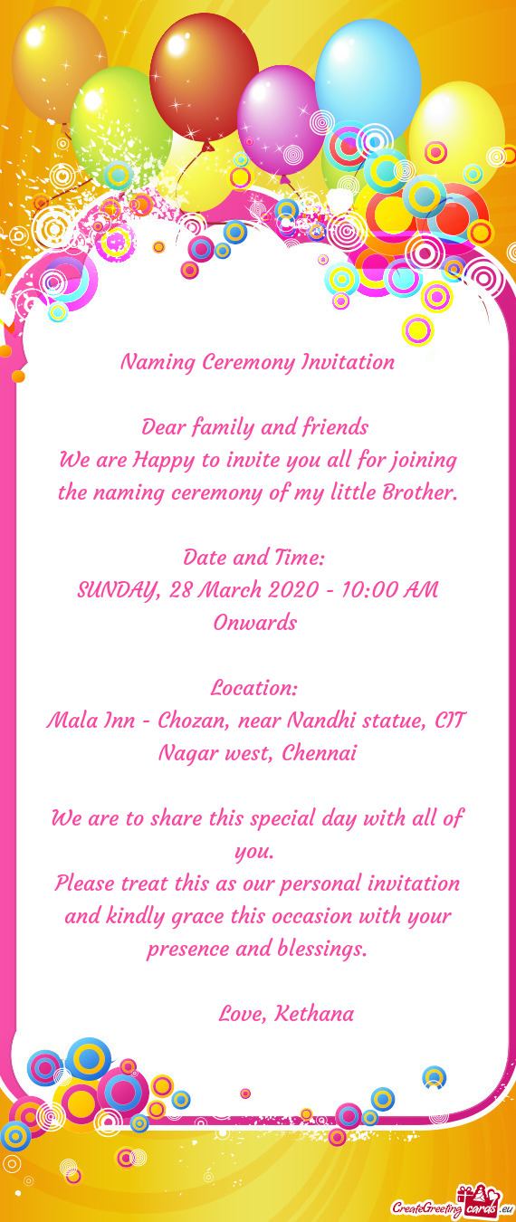 Naming Ceremony Invitation
 
 Dear family and friends 
 We are Happy to invite you all for joining t