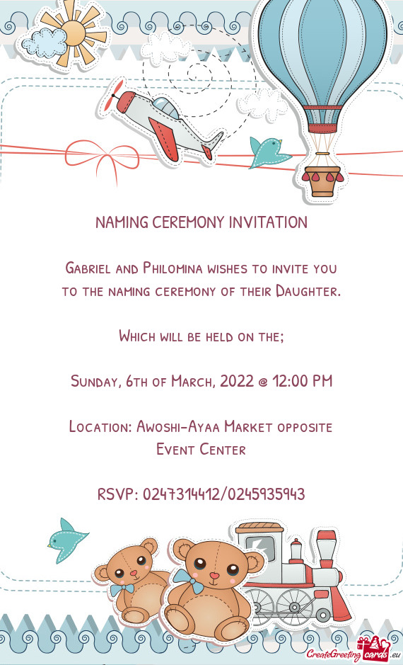 NAMING CEREMONY INVITATION
 
 Gabriel and Philomina wishes to invite you
 to the naming ceremony of