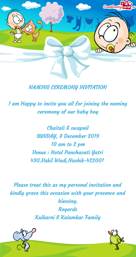 NAMING CEREMONY INVITATION
 
 I am Happy to invite you all for joining the naming ceremony of our ba