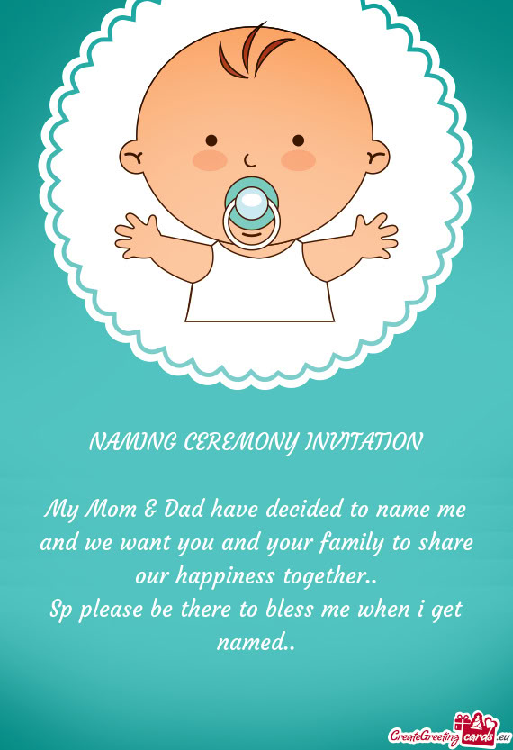 NAMING CEREMONY INVITATION  My Mom & Dad have decided to name me and we want you and your family t