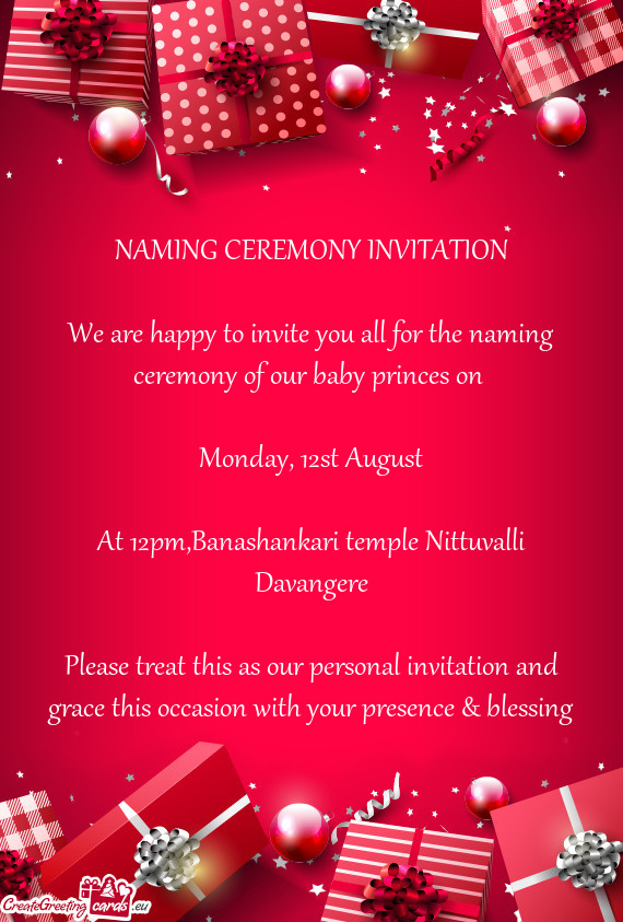 NAMING CEREMONY INVITATION
 
 We are happy to invite you all for the naming ceremony of our baby pri