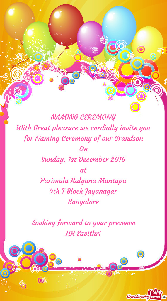 NAMING CEREMONY
 With Great pleasure we cordially invite you for Naming Ceremony of our Grandson
 On