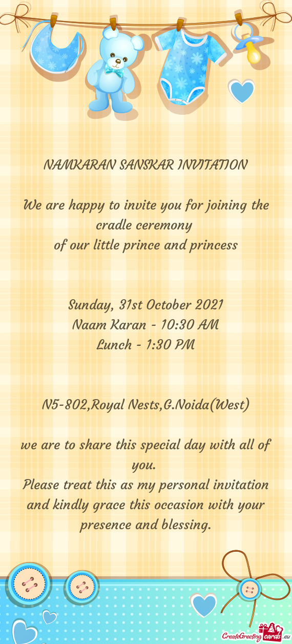 NAMKARAN SANSKAR INVITATION
 
 We are happy to invite you for joining the cradle ceremony 
 of our l