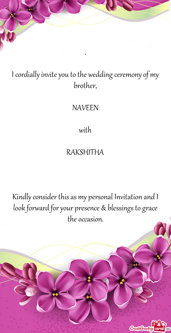 NAVEEN
 
 with
 
 RAKSHITHA
 
 
 
 Kindly consider this as my personal Invitation and I look for