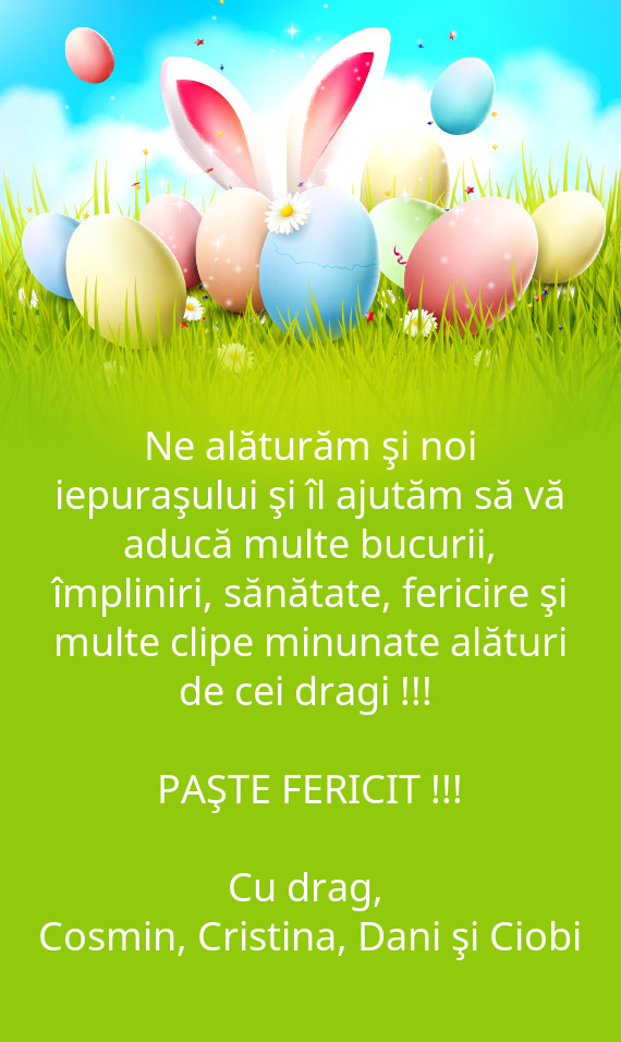 Ne alăturăm şi noi iepuraşului şi îl ajutăm să vă aducă multe bucurii, împliniri, sănăt