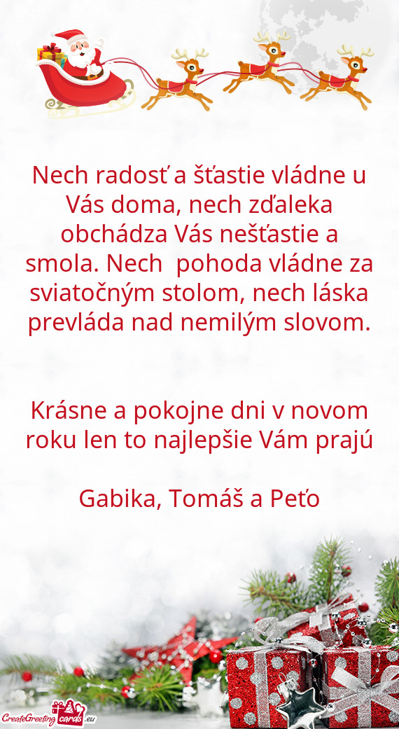 Nech radosť a šťastie vládne u Vás doma, nech zďaleka obchádza Vás nešťastie a smola. Nech