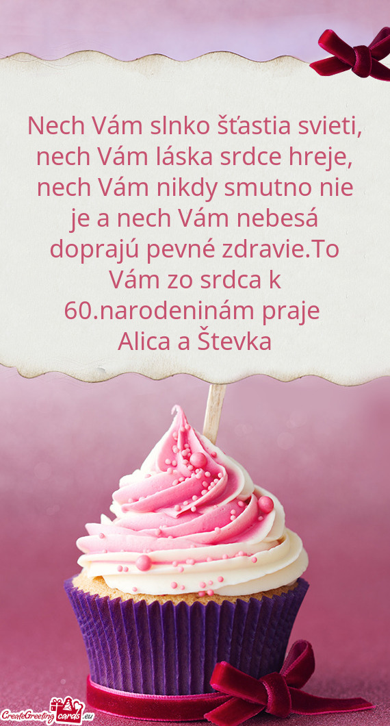 Nech Vám slnko šťastia svieti, nech Vám láska srdce hreje, nech Vám nikdy smutno nie je a nech