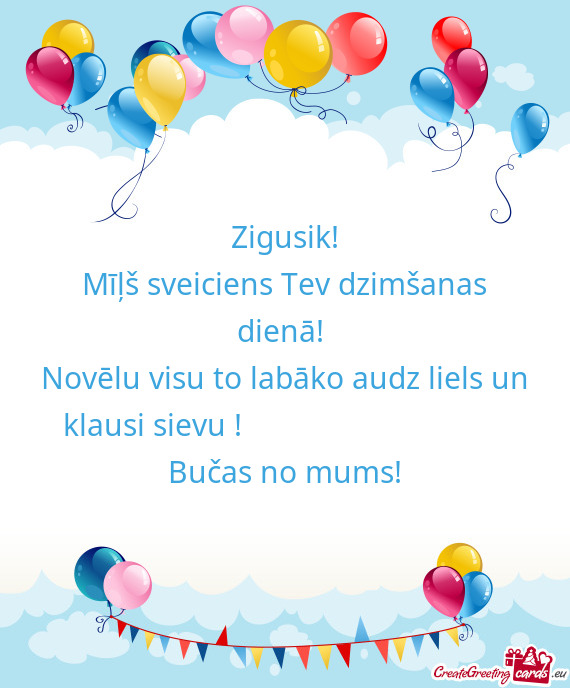 Novēlu visu to labāko audz liels un klausi sievu !         Bučas no mums