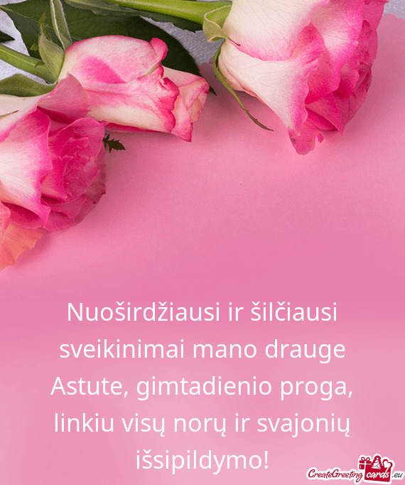 Nuoširdžiausi ir šilčiausi sveikinimai mano drauge Astute, gimtadienio proga, linkiu visų norų