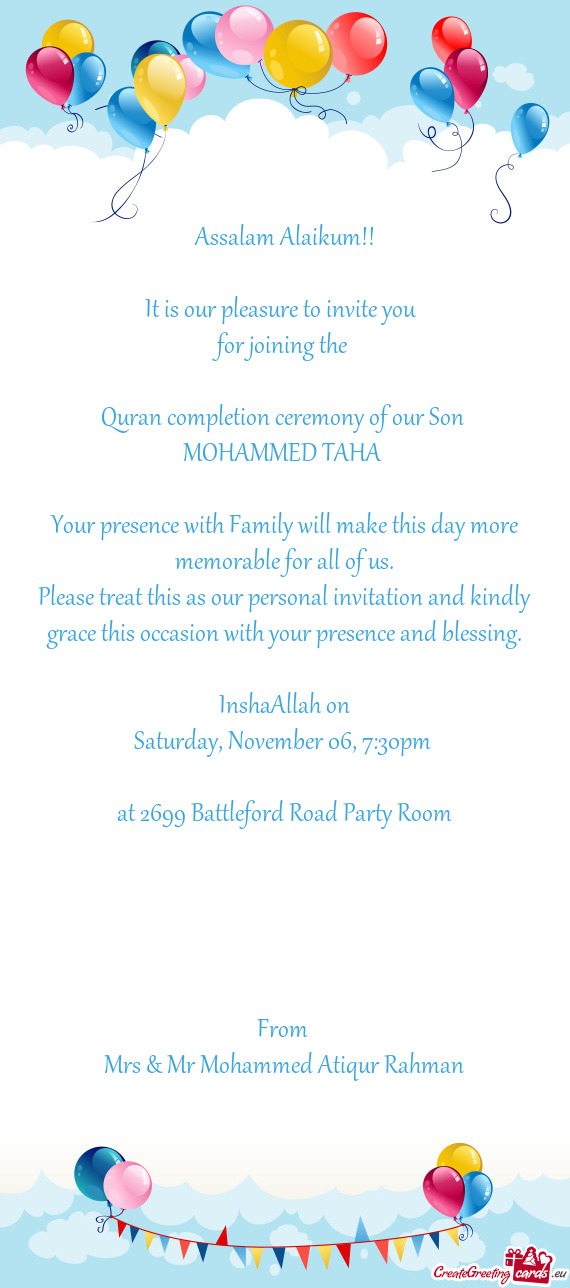 Ny of our Son 
 MOHAMMED TAHA 
 
 Your presence with Family will make this day more memorable for al