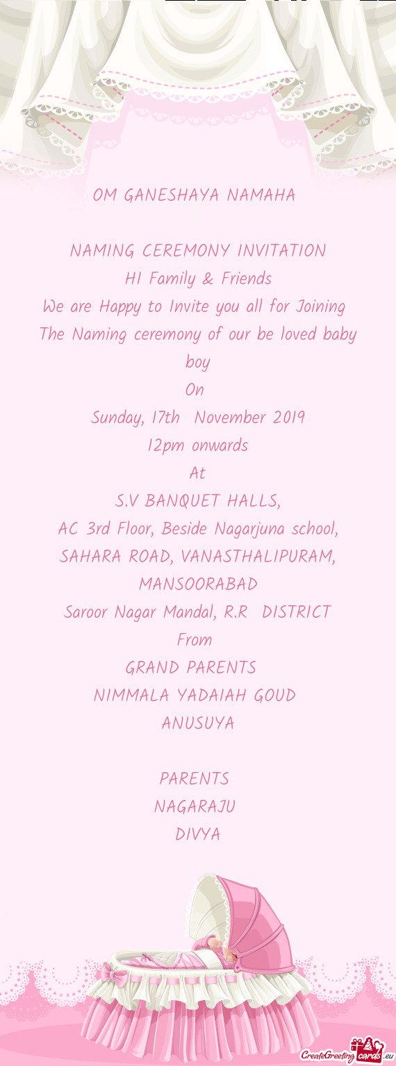 OM GANESHAYA NAMAHA 
 
 NAMING CEREMONY INVITATION
 HI Family & Friends
 We are Happy to Invite you