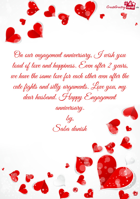 On our engagement anniversary, I wish you load of love and happiness. Even after 2 years, we have th