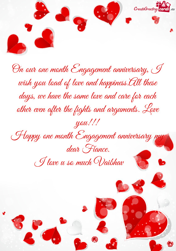 On our one month Engagement anniversary, I wish you load of love and happiness.All these days, we ha