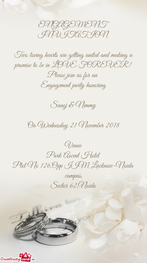 OREVER!
 Please join us for an 
 Engagement party honoring
 
 Sanoj & Nimmy
 
 On Wednesday 21 Novem