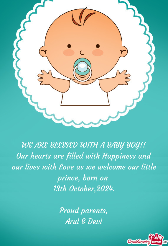 Our hearts are filled with Happiness and our lives with Love as we welcome our little prince, born o