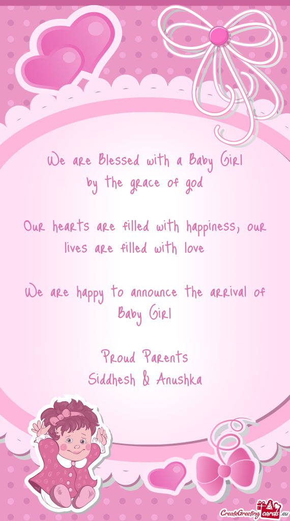 Our lives are filled with love  We are happy to announce the arrival of Baby Girl Proud Par