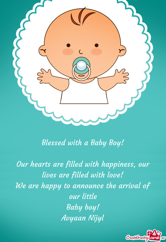 Our lives are filled with love!
 We are happy to announce the arrival of our little
 Baby boy! 
 A