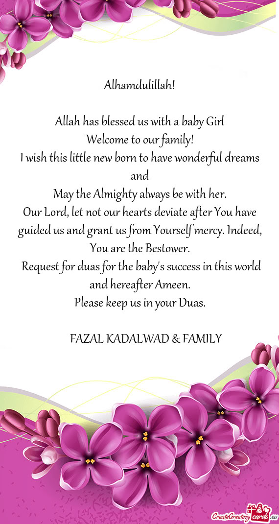 Our Lord, let not our hearts deviate after You have guided us and grant us from Yourself mercy. Inde