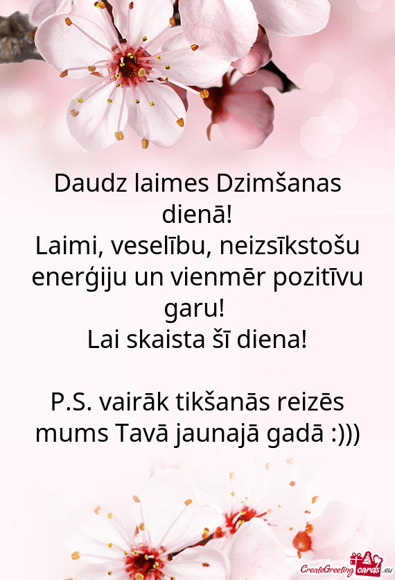 P.S. vairāk tikšanās reizēs mums Tavā jaunajā gadā :)))