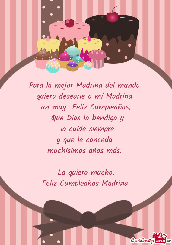 Para la mejor Madrina del mundo 
 quiero desearle a mí Madrina 
 un muy Feliz Cumpleaños