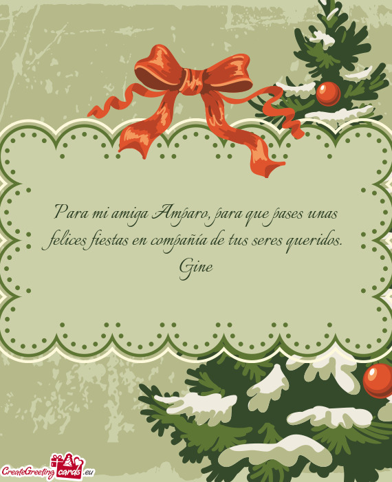 Para mi amiga Amparo, para que pases unas felices fiestas en compañía de tus seres queridos