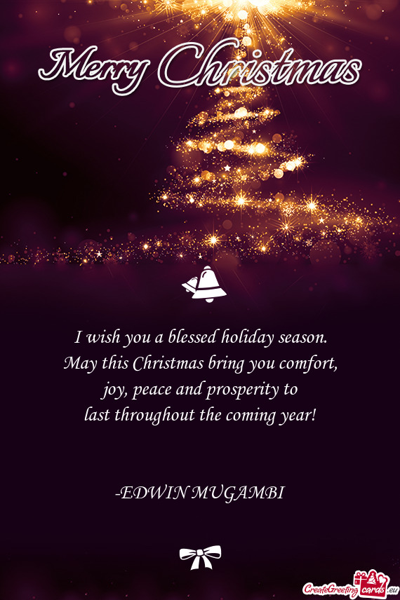 Peace and prosperity to
 last throughout the coming year!
 
 
 -EDWIN MUGAMBI