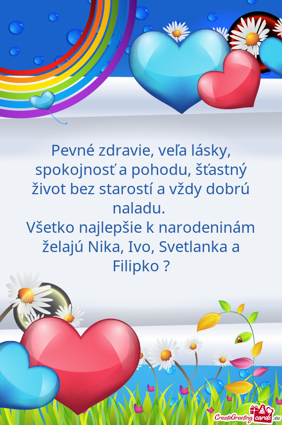 Pevné zdravie, veľa lásky, spokojnosť a pohodu, šťastný život bez starostí a vždy dobrú n