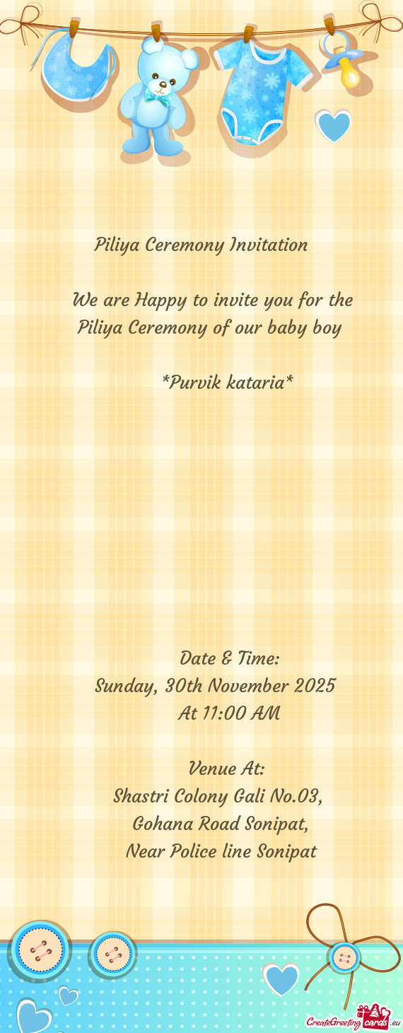 Piliya Ceremony Invitation  We are Happy to invite you for the  Piliya Ceremony of our bab