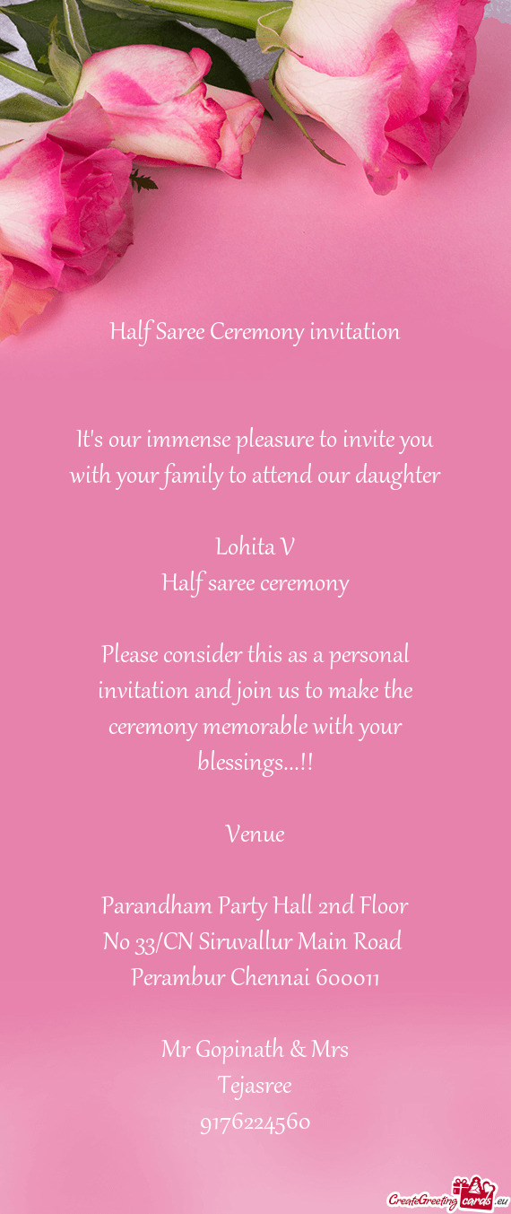 Please consider this as a personal invitation and join us to make the ceremony memorable with your b