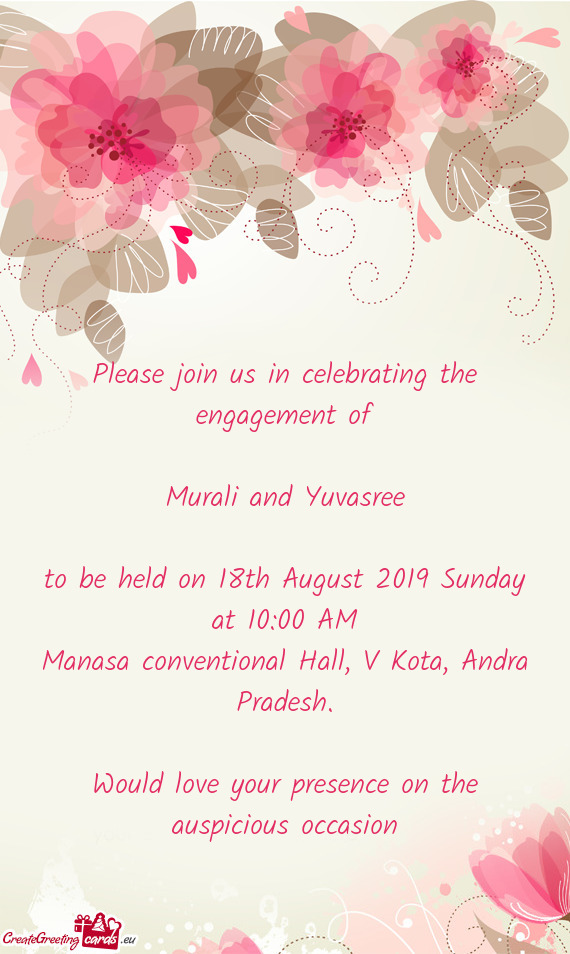 Please join us in celebrating the engagement of
 
 Murali and Yuvasree
 
 to be held on 18th August